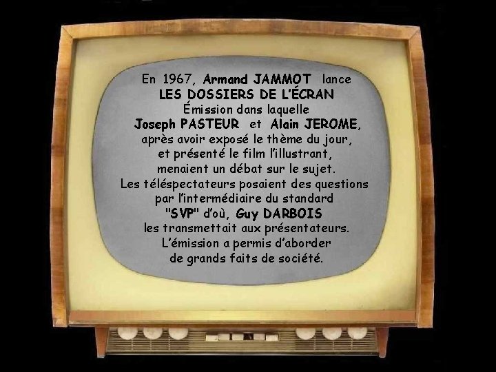 En 1967, Armand JAMMOT lance LES DOSSIERS DE L’ÉCRAN Émission dans laquelle Joseph PASTEUR