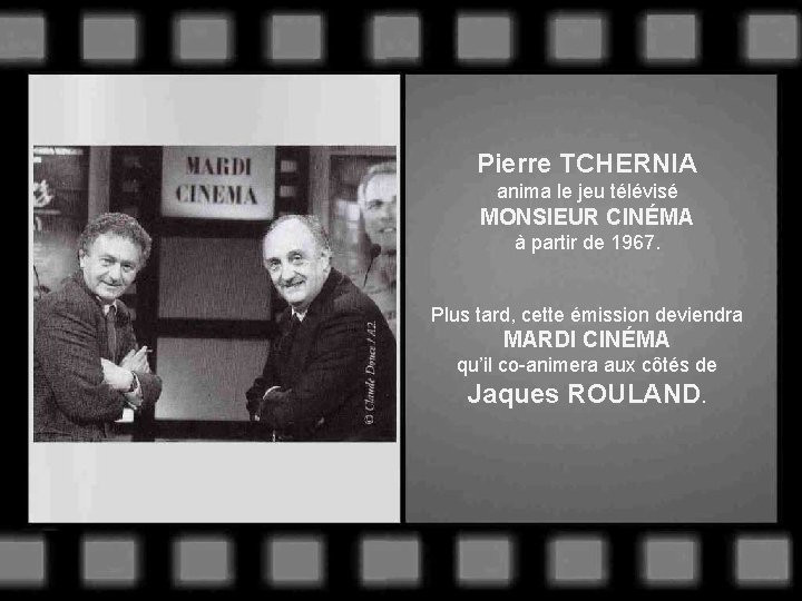 Pierre TCHERNIA anima le jeu télévisé MONSIEUR CINÉMA à partir de 1967. Plus tard,