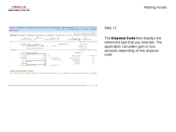Retiring Assets Step 12 The Disposal Code field displays the retirement type that you