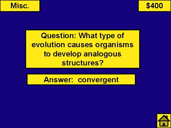 Misc. $400 Question: What type of evolution causes organisms to develop analogous structures? Answer: