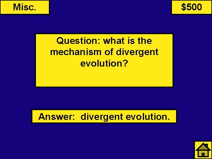 Misc. $500 Question: what is the mechanism of divergent evolution? Answer: divergent evolution. 