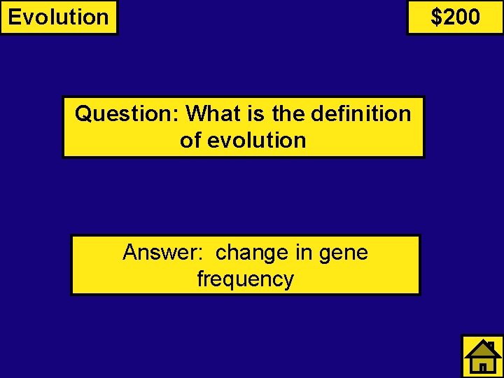 Evolution $200 Question: What is the definition of evolution Answer: change in gene frequency