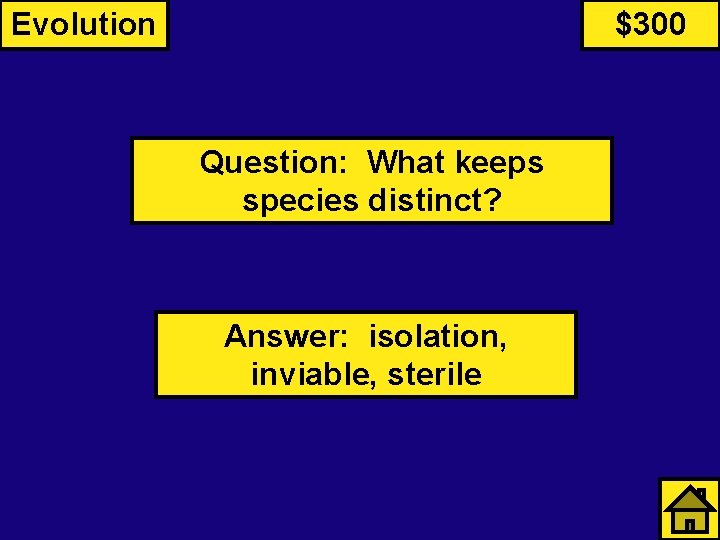 Evolution $300 Question: What keeps species distinct? Answer: isolation, inviable, sterile 