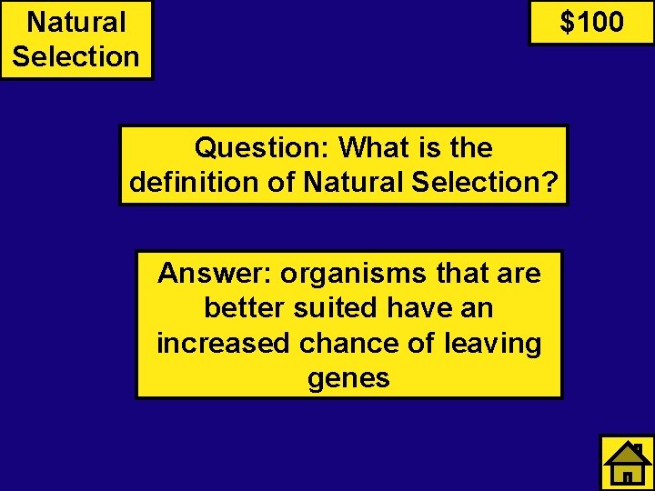 Natural Selection $100 Question: What is the definition of Natural Selection? Answer: organisms that