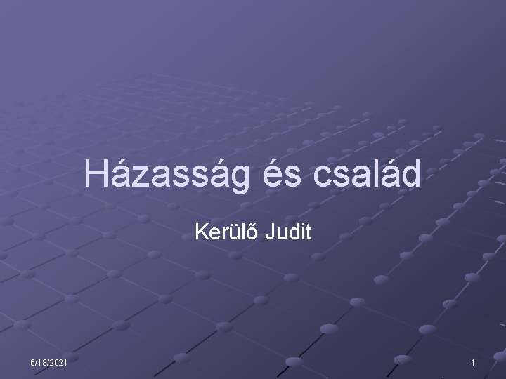 Házasság és család Kerülő Judit 6/18/2021 1 