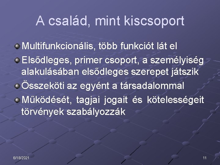 A család, mint kiscsoport Multifunkcionális, több funkciót lát el Elsődleges, primer csoport, a személyiség