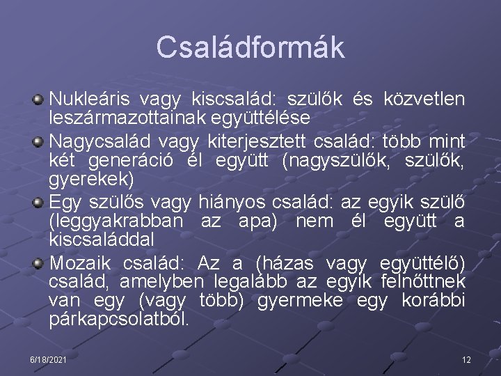 Családformák Nukleáris vagy kiscsalád: szülők és közvetlen leszármazottainak együttélése Nagycsalád vagy kiterjesztett család: több