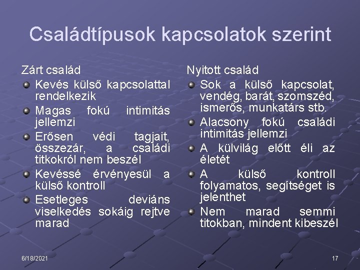 Családtípusok kapcsolatok szerint Zárt család Kevés külső kapcsolattal rendelkezik Magas fokú intimitás jellemzi Erősen