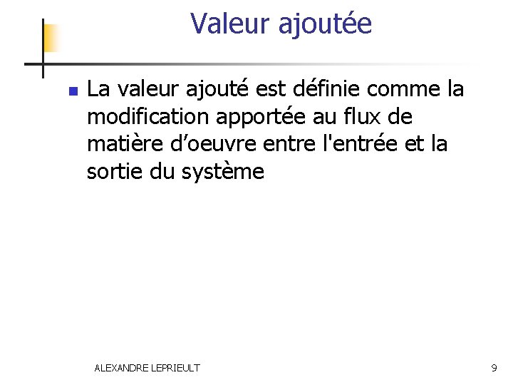 Valeur ajoutée n La valeur ajouté est définie comme la modification apportée au flux