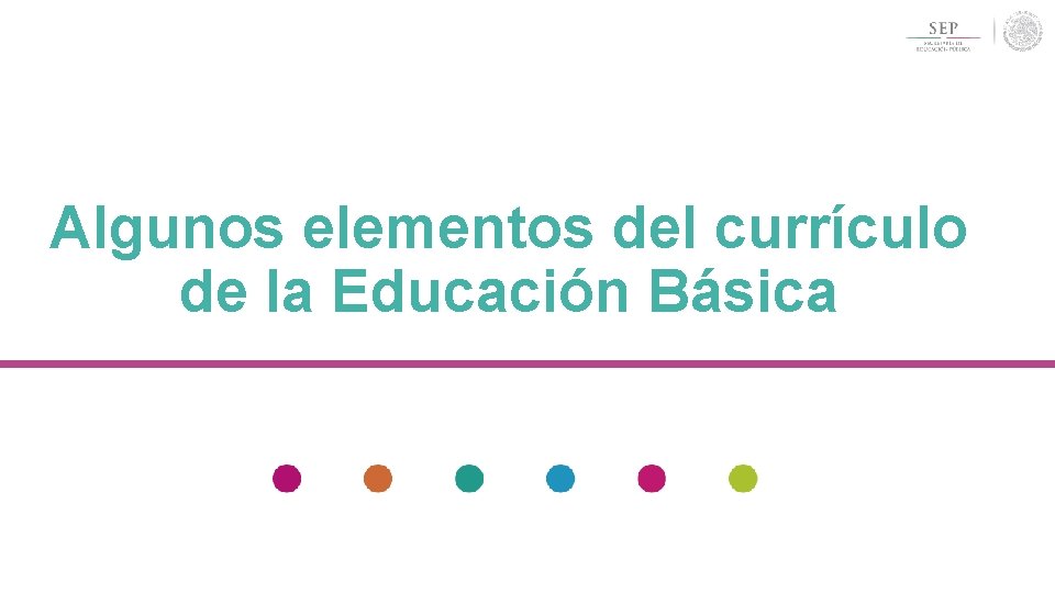 Algunos elementos del currículo de la Educación Básica Algunos elementos del currículo de la Educación Básica