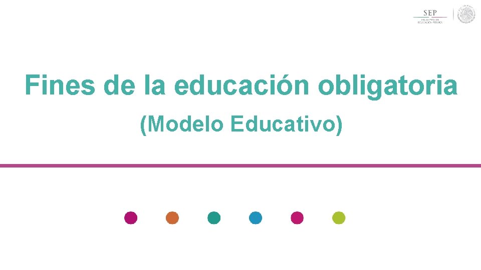 Fines de la educación obligatoria (Modelo Educativo) Fines de la educación obligatoria (Modelo Educativo)