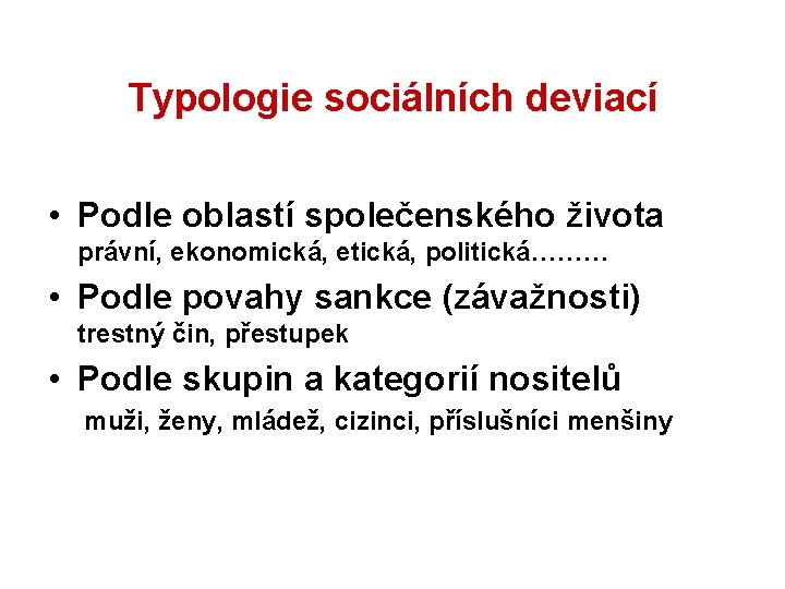 Typologie sociálních deviací • Podle oblastí společenského života právní, ekonomická, etická, politická……… • Podle