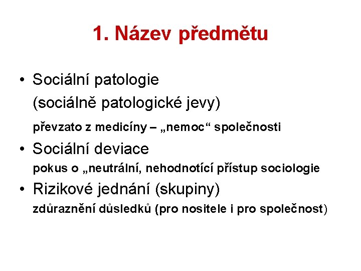 1. Název předmětu • Sociální patologie (sociálně patologické jevy) převzato z medicíny – „nemoc“