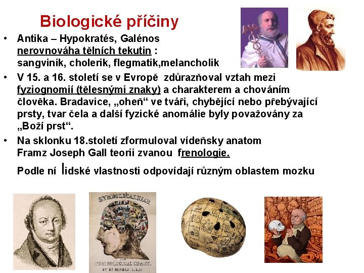 Biologické příčiny • Antika – Hypokratés, Galénos nerovnováha tělních tekutin : sangvinik, cholerik, flegmatik,