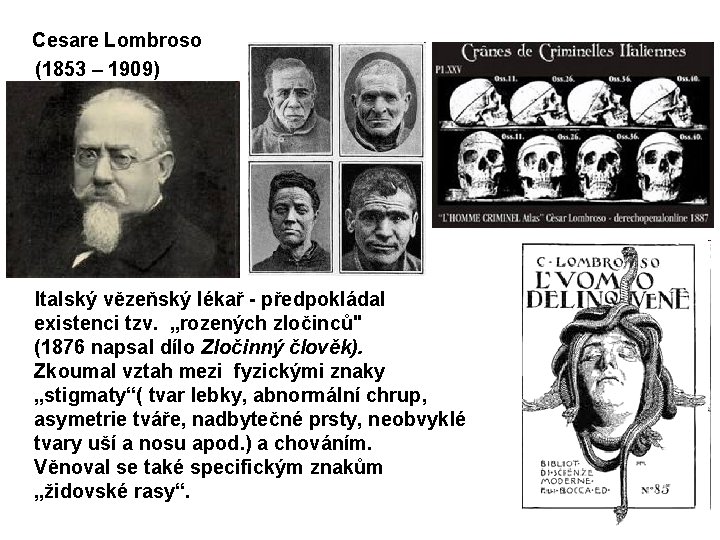 Cesare Lombroso (1853 – 1909) Italský vězeňský lékař předpokládal existenci tzv. „rozených zločinců" (1876