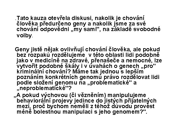 . Tato kauza otevřela diskusi, nakolik je chování člověka předurčeno geny a nakolik jsme