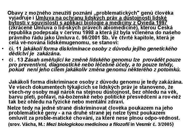 Obavy z možného zneužití poznání „problematických" genů člověka vyjadřuje i Úmluva na ochranu lidských