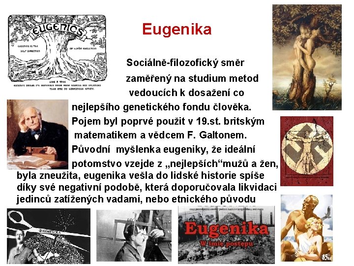 Eugenika Sociálně filozofický směr zaměřený na studium metod vedoucích k dosažení co nejlepšího genetického