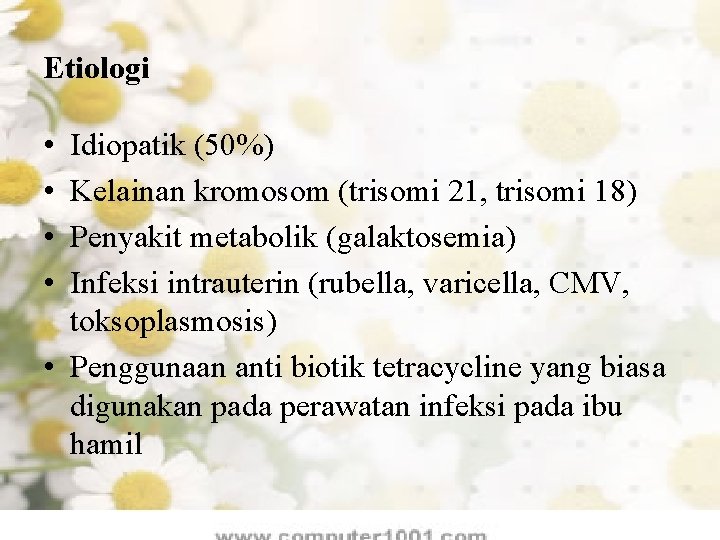 Etiologi • • Idiopatik (50%) Kelainan kromosom (trisomi 21, trisomi 18) Penyakit metabolik (galaktosemia)