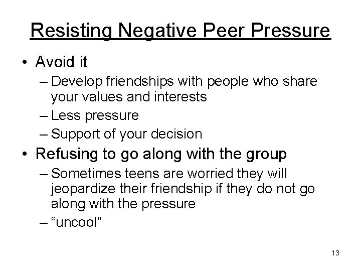 Resisting Negative Peer Pressure • Avoid it – Develop friendships with people who share