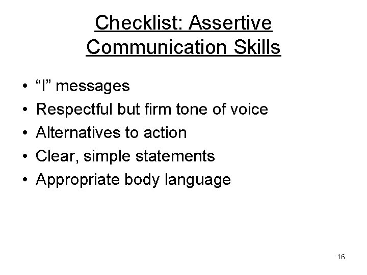Checklist: Assertive Communication Skills • • • “I” messages Respectful but firm tone of