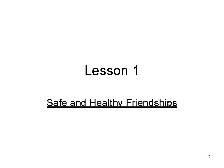 Lesson 1 Safe and Healthy Friendships 2 