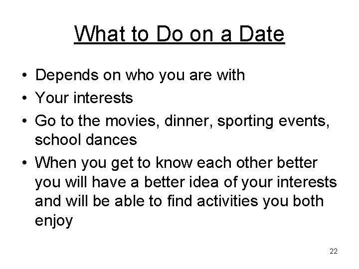 What to Do on a Date • Depends on who you are with •