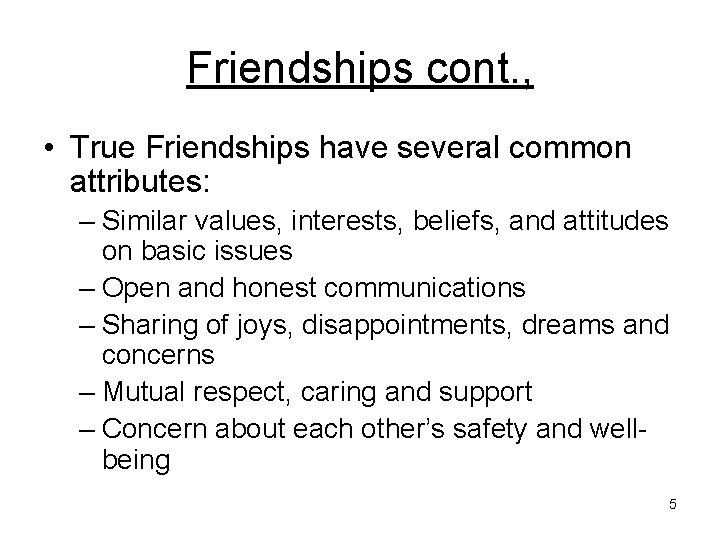 Friendships cont. , • True Friendships have several common attributes: – Similar values, interests,