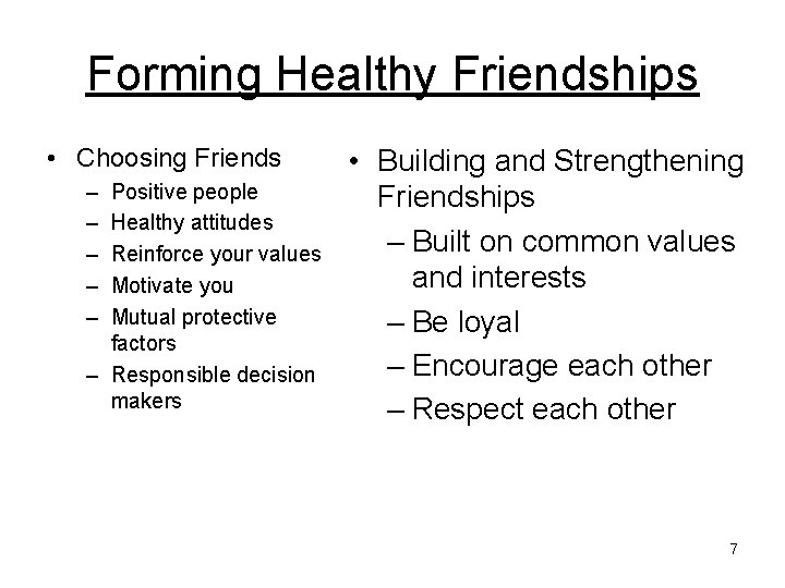 Forming Healthy Friendships • Choosing Friends – – – Positive people Healthy attitudes Reinforce