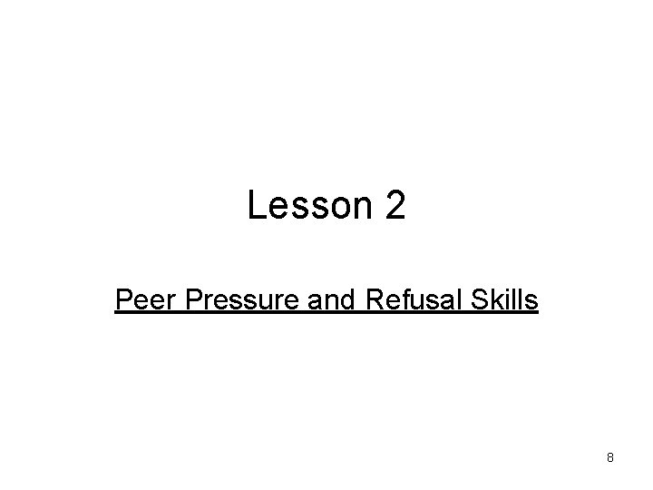 Lesson 2 Peer Pressure and Refusal Skills 8 