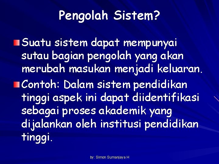 Pengolah Sistem? Suatu sistem dapat mempunyai sutau bagian pengolah yang akan merubah masukan menjadi