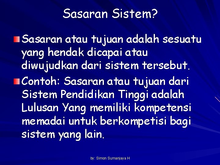 Sasaran Sistem? Sasaran atau tujuan adalah sesuatu yang hendak dicapai atau diwujudkan dari sistem