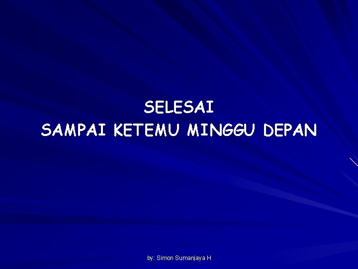 SELESAI SAMPAI KETEMU MINGGU DEPAN by: Simon Sumanjaya H 