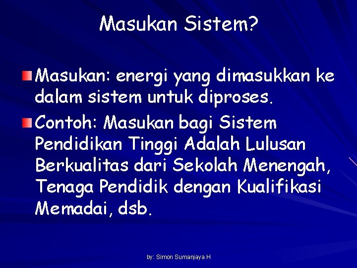 Masukan Sistem? Masukan: energi yang dimasukkan ke dalam sistem untuk diproses. Contoh: Masukan bagi