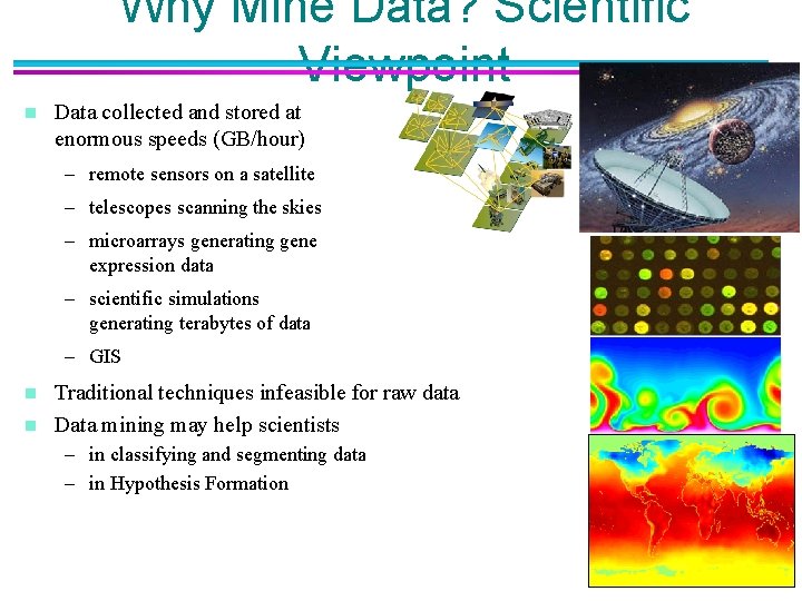 Why Mine Data? Scientific Viewpoint n Data collected and stored at enormous speeds (GB/hour)