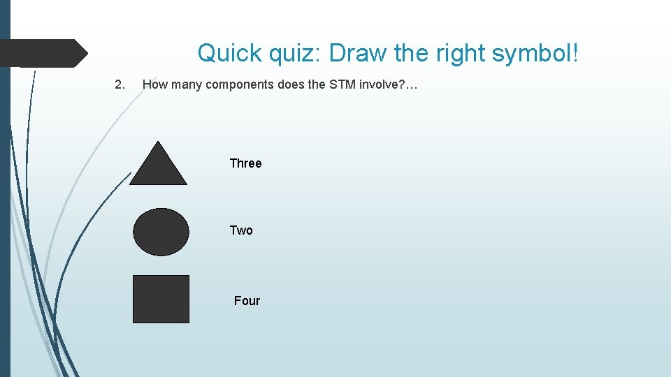 Quick quiz: Draw the right symbol! 2. How many components does the STM involve?