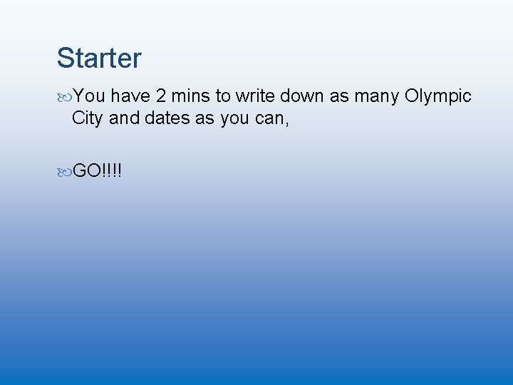 Starter You have 2 mins to write down as many Olympic City and dates