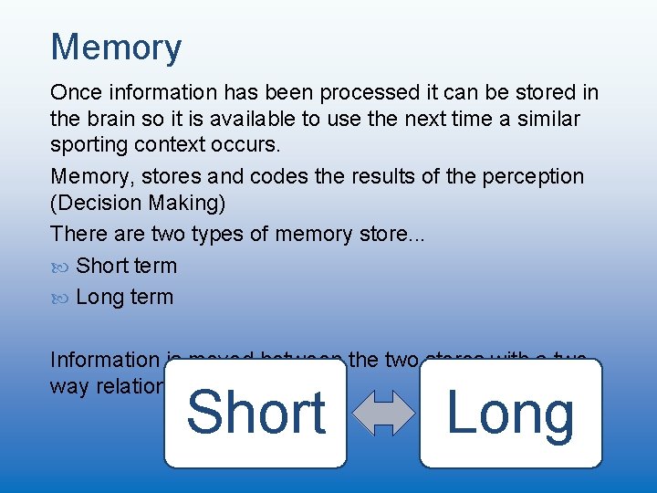 Memory Once information has been processed it can be stored in the brain so