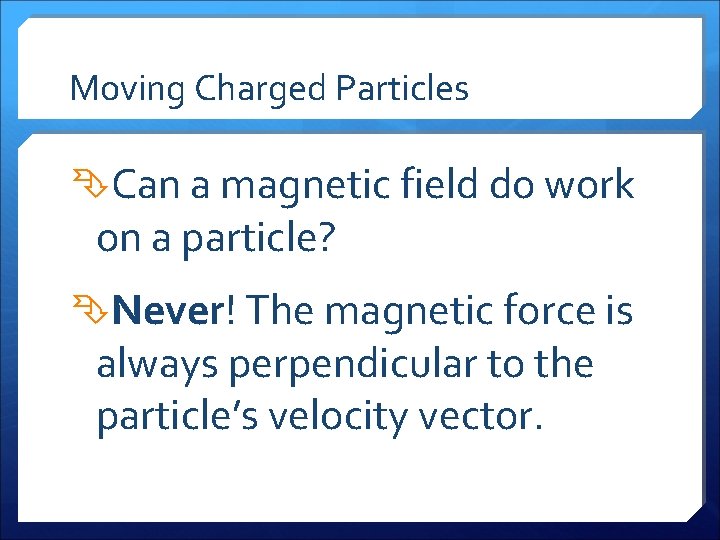 Moving Charged Particles Can a magnetic field do work on a particle? Never! The