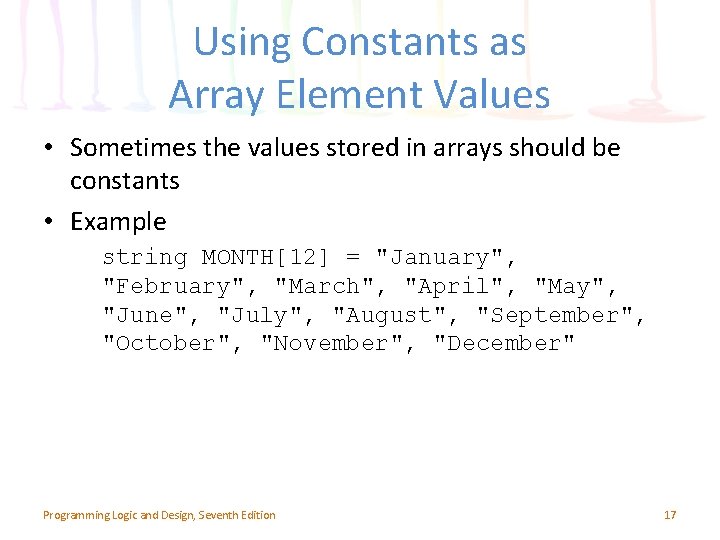 Using Constants as Array Element Values • Sometimes the values stored in arrays should