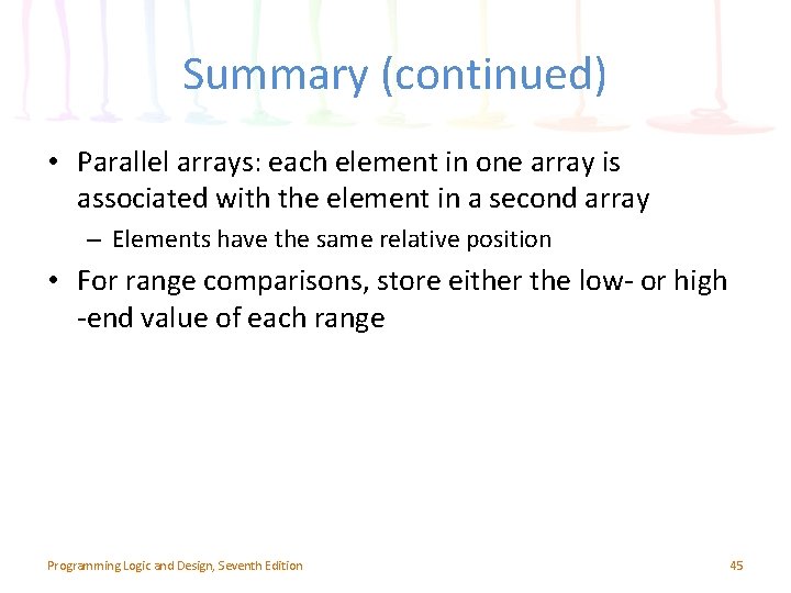 Summary (continued) • Parallel arrays: each element in one array is associated with the