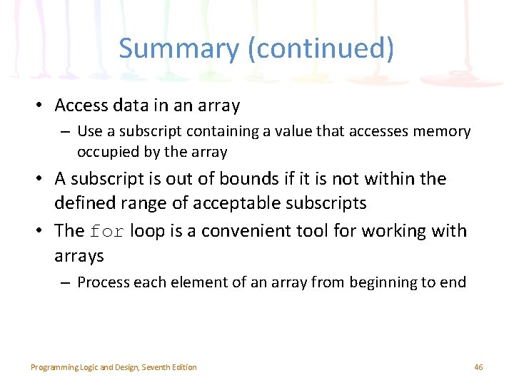 Summary (continued) • Access data in an array – Use a subscript containing a