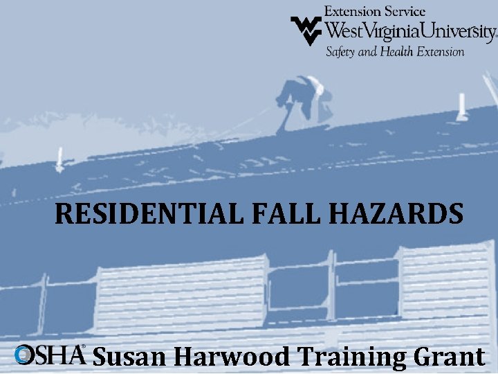 RESIDENTIAL FALL HAZARDS Susan Harwood Training Grant 1 