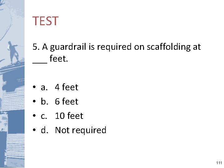 TEST 5. A guardrail is required on scaffolding at ___ feet. • • a.