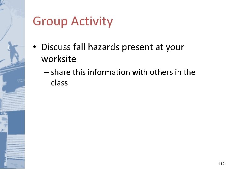 Group Activity • Discuss fall hazards present at your worksite – share this information