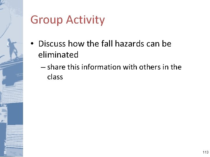 Group Activity • Discuss how the fall hazards can be eliminated – share this