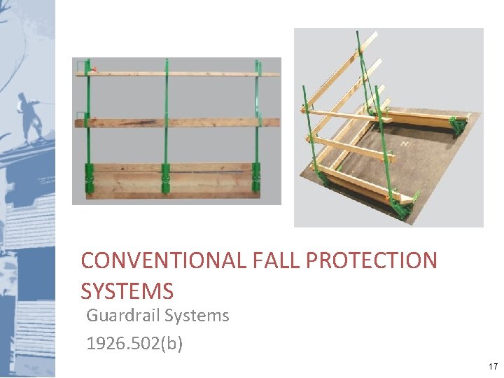 CONVENTIONAL FALL PROTECTION SYSTEMS Guardrail Systems 1926. 502(b) 17 