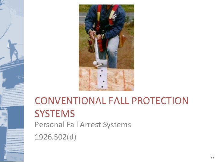 CONVENTIONAL FALL PROTECTION SYSTEMS Personal Fall Arrest Systems 1926. 502(d) 29 