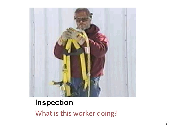 Inspection What is this worker doing? 40 