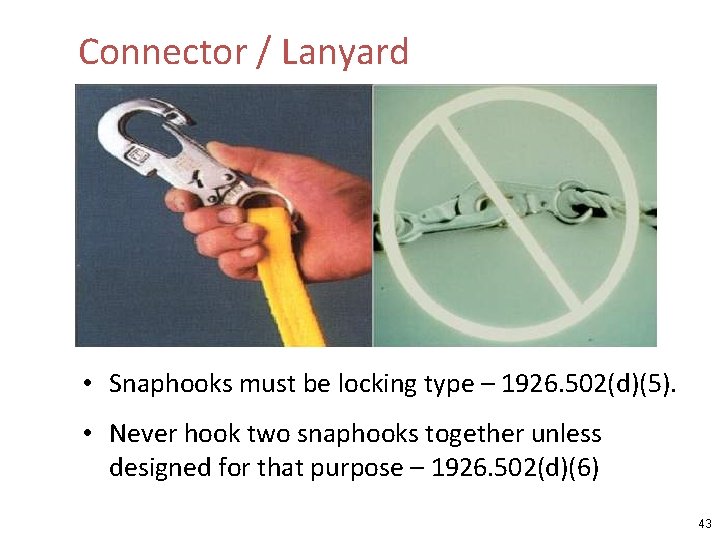 Connector / Lanyard • Snaphooks must be locking type – 1926. 502(d)(5). • Never